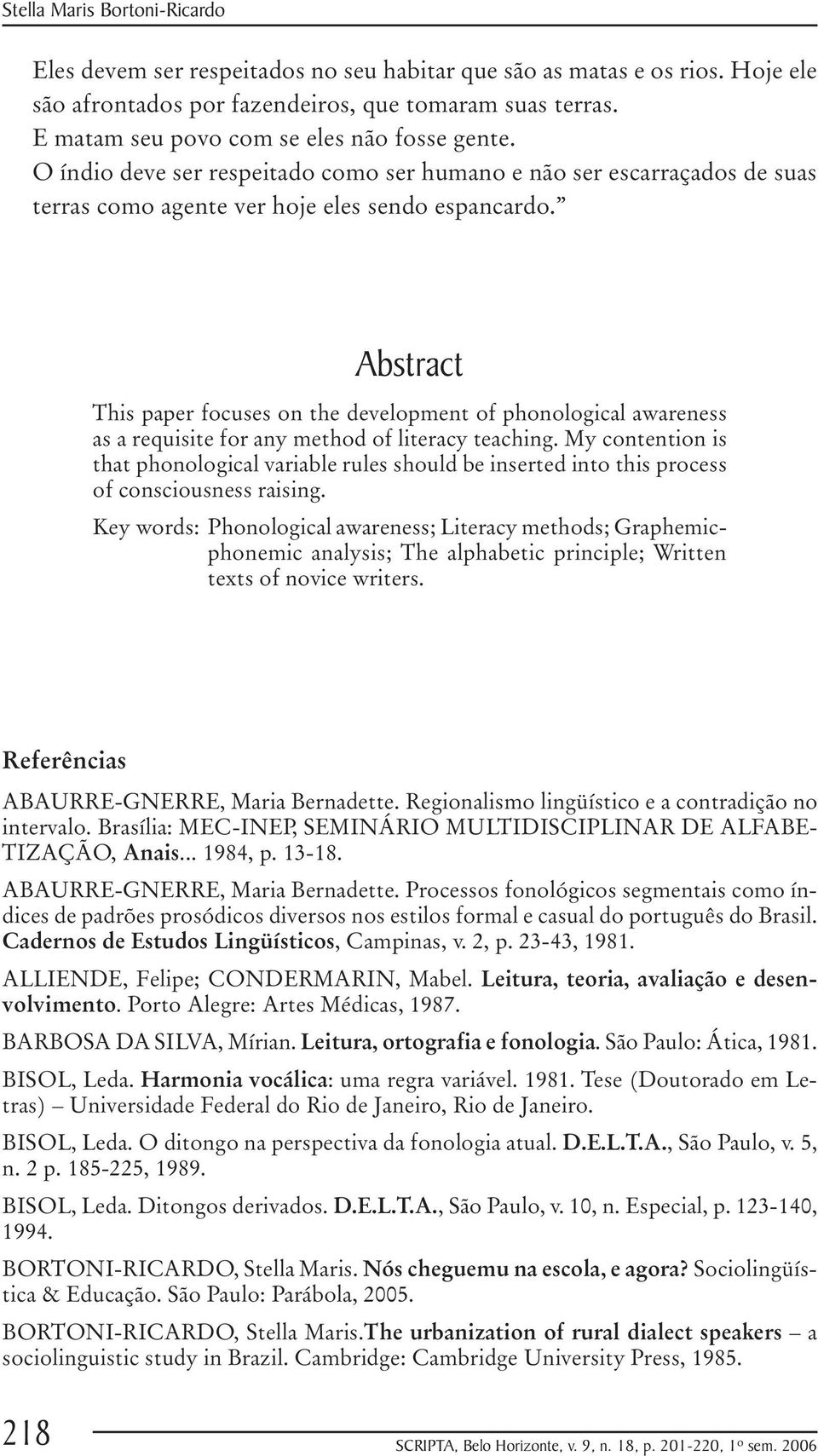 Abstract This paper focuses on the development of phonological awareness as a requisite for any method of literacy teaching.