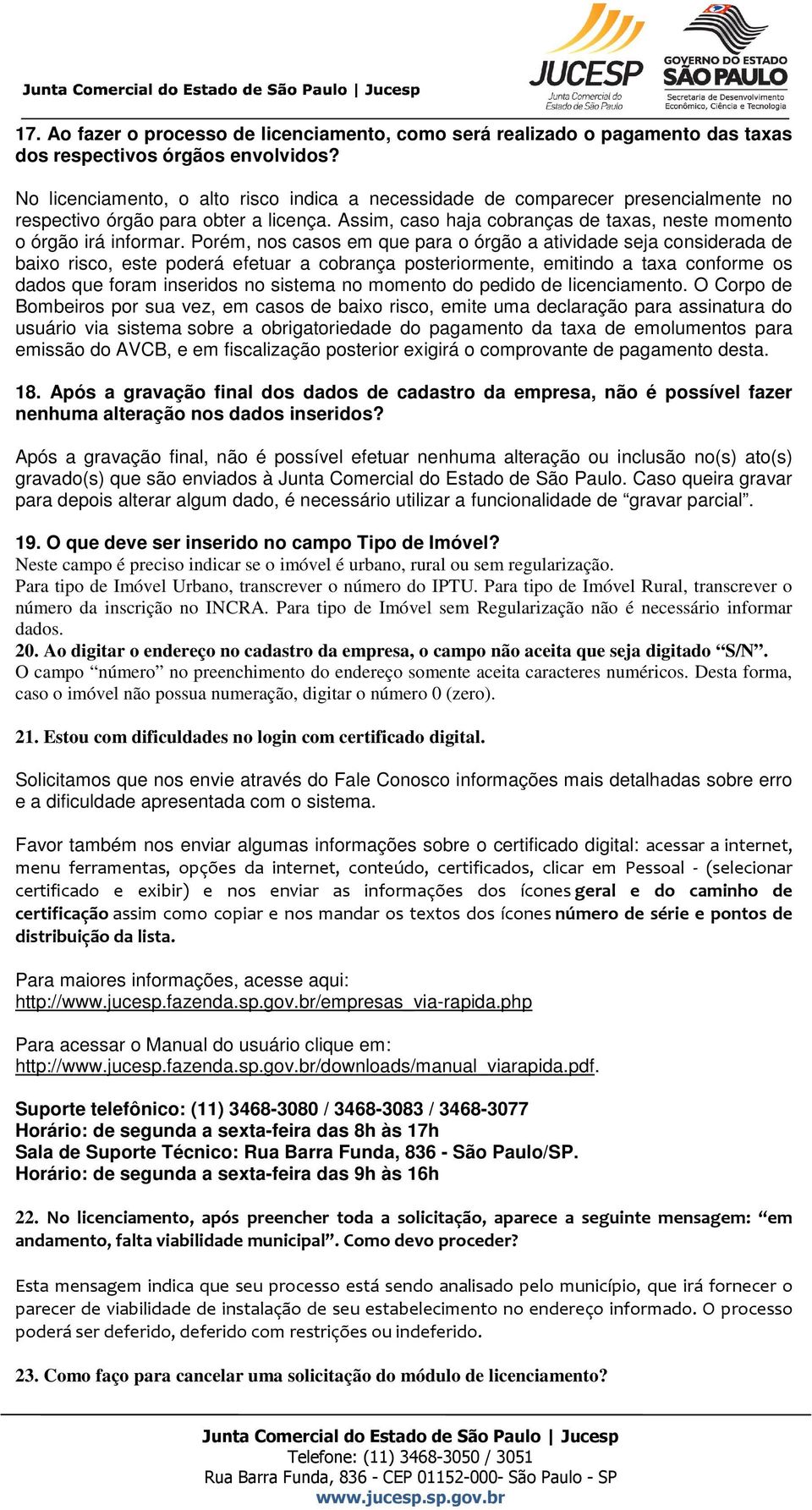 Porém, nos casos em que para o órgão a atividade seja considerada de baixo risco, este poderá efetuar a cobrança posteriormente, emitindo a taxa conforme os dados que foram inseridos no sistema no