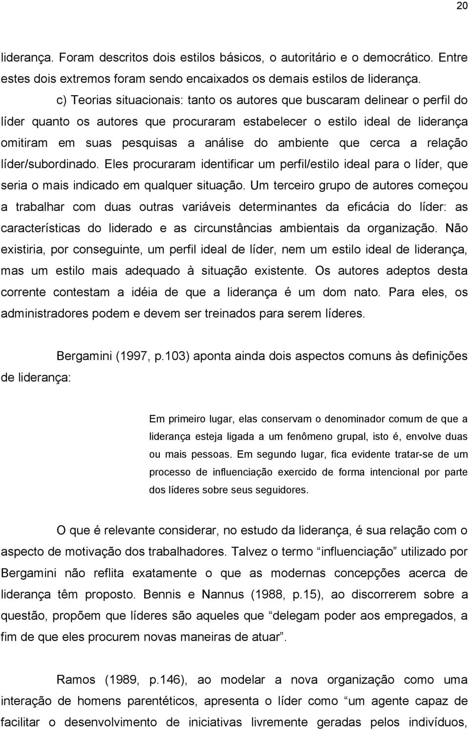 ambiente que cerca a relação líder/subordinado. Eles procuraram identificar um perfil/estilo ideal para o líder, que seria o mais indicado em qualquer situação.