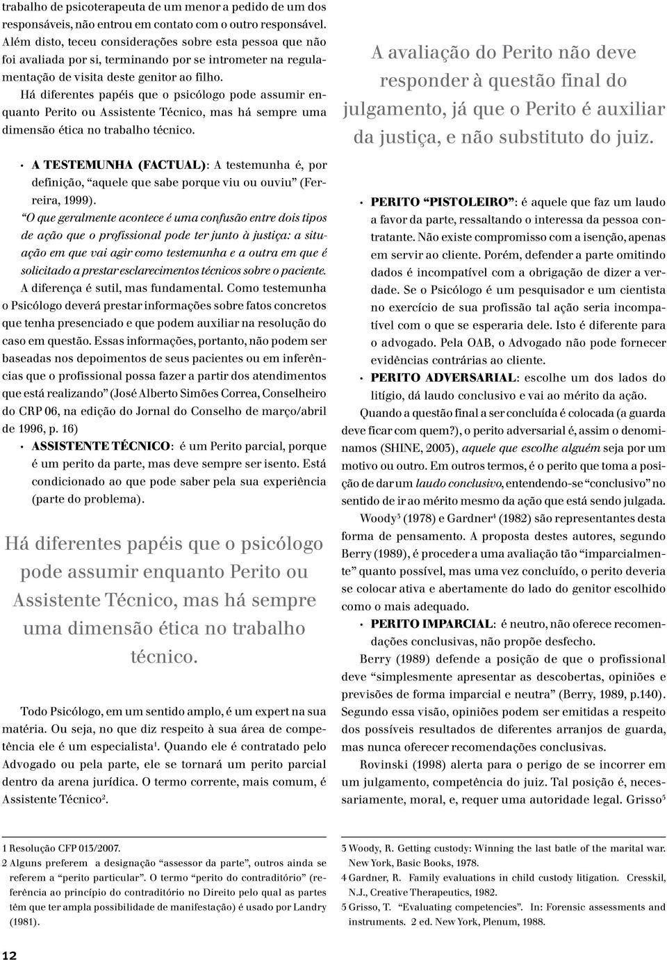 Há diferentes papéis que o psicólogo pode assumir enquanto Perito ou Assistente Técnico, mas há sempre uma dimensão ética no trabalho técnico.