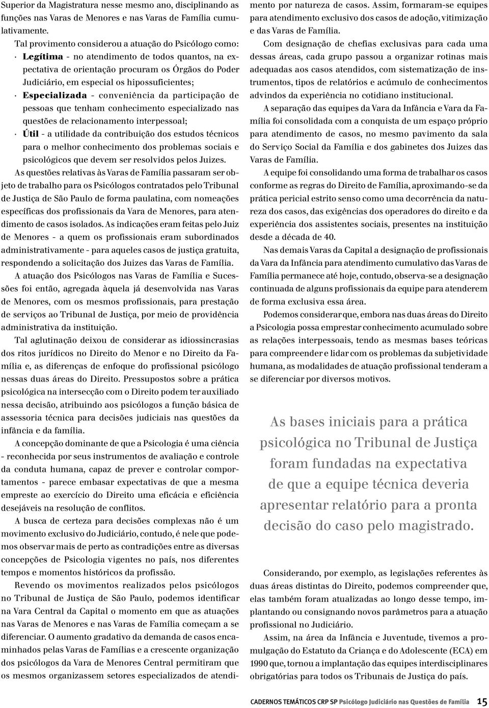 hipossuficientes; Especializada - conveniência da participação de pessoas que tenham conhecimento especializado nas questões de relacionamento interpessoal; Útil - a utilidade da contribuição dos