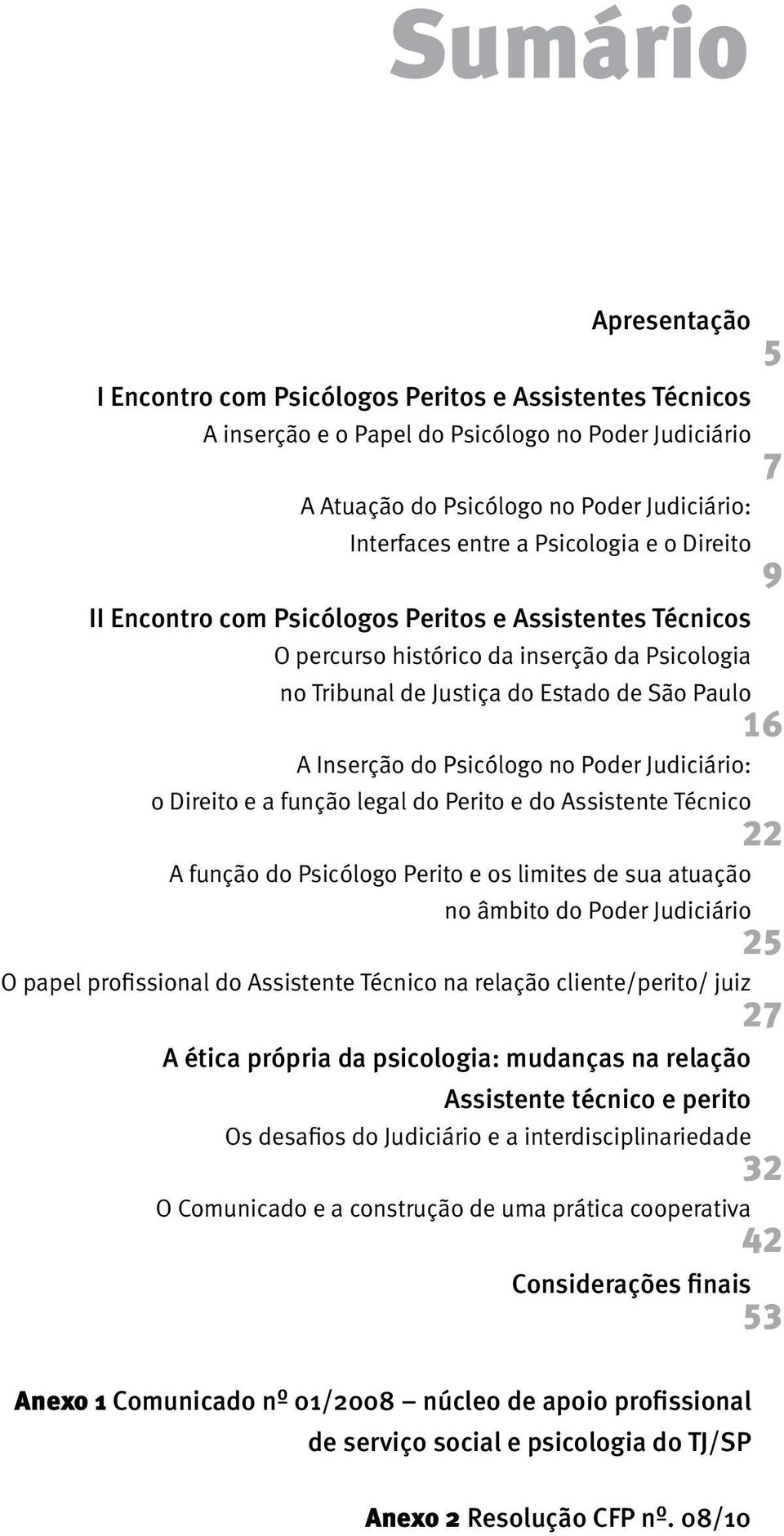 Psicólogo no Poder Judiciário: o Direito e a função legal do Perito e do Assistente Técnico 22 A função do Psicólogo Perito e os limites de sua atuação no âmbito do Poder Judiciário 25 O papel