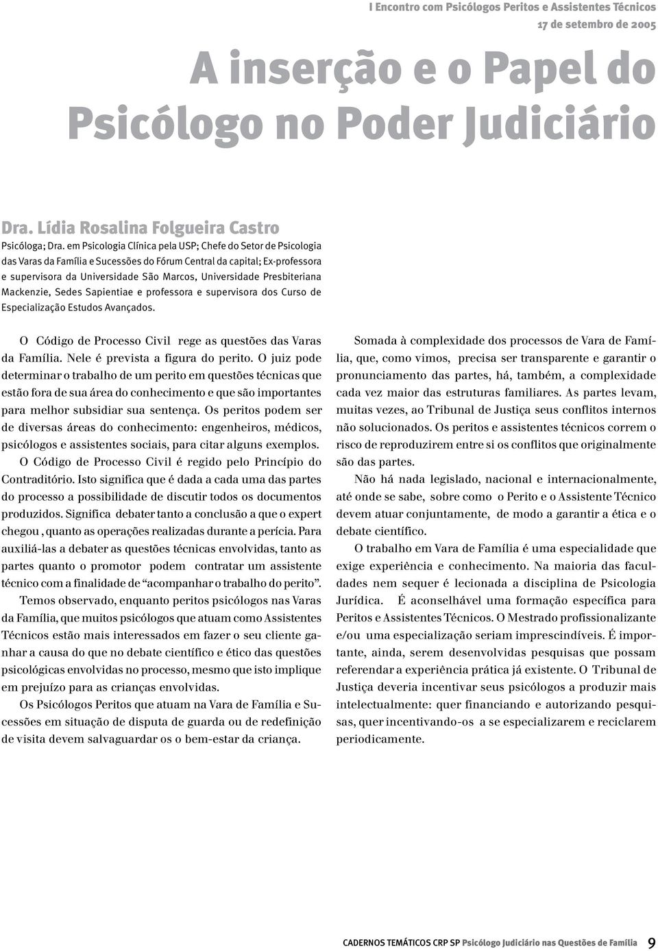 Presbiteriana Mackenzie, Sedes Sapientiae e professora e supervisora dos Curso de Especialização Estudos Avançados. O Código de Processo Civil rege as questões das Varas da Família.