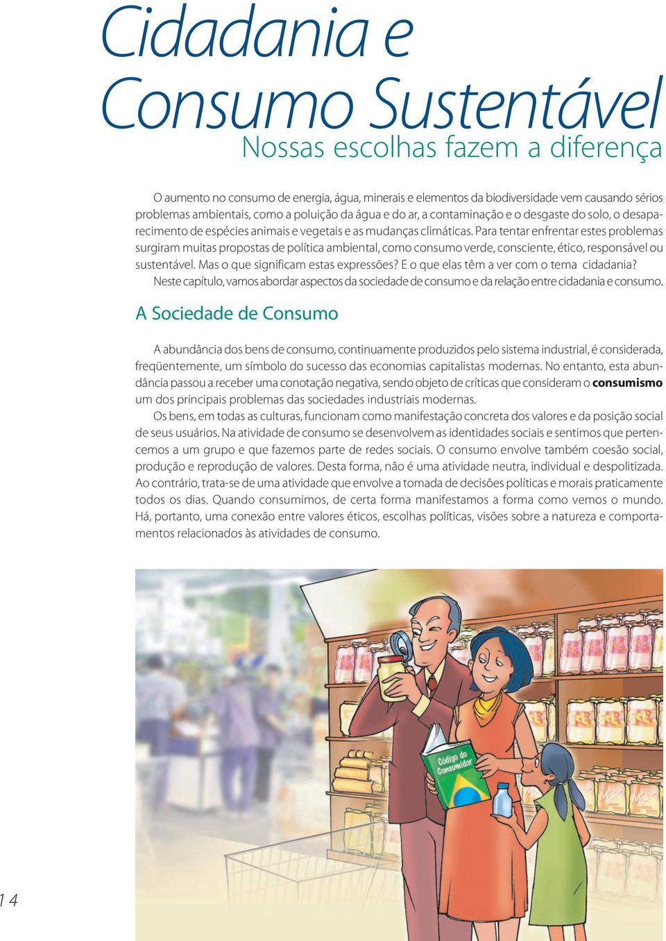 Para tentar enfrentar estes problemas surgiram muitas propostas de política ambiental, como consumo verde, consciente, ético, responsável ou sustentável. Mas o que significam estas expressões?