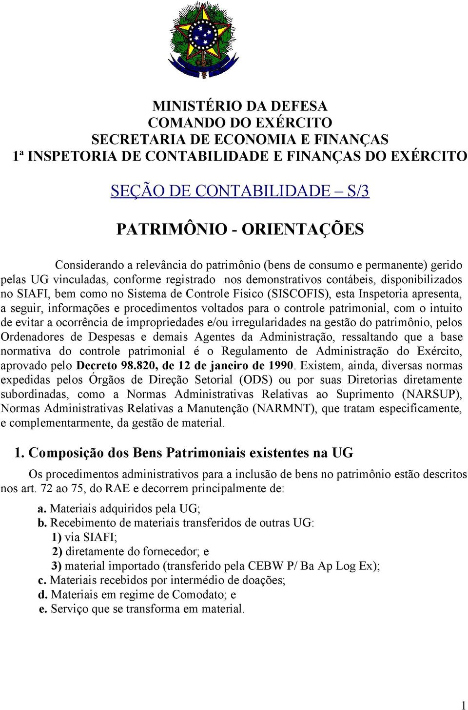 (SISCOFIS), esta Inspetoria apresenta, a seguir, informações e procedimentos voltados para o controle patrimonial, com o intuito de evitar a ocorrência de impropriedades e/ou irregularidades na