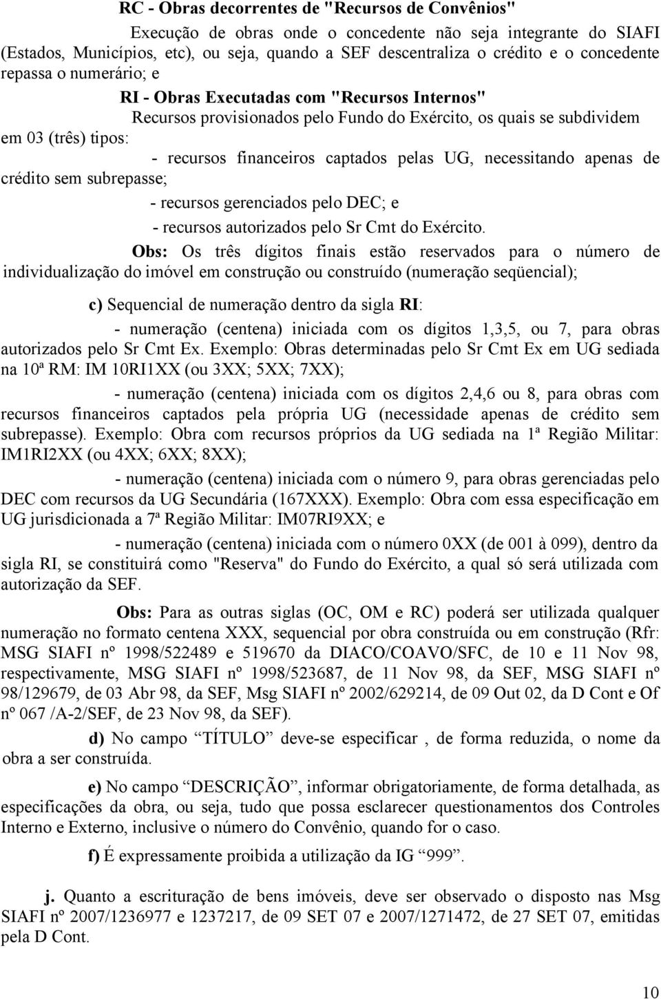 captados pelas UG, necessitando apenas de crédito sem subrepasse; - recursos gerenciados pelo DEC; e - recursos autorizados pelo Sr Cmt do Exército.