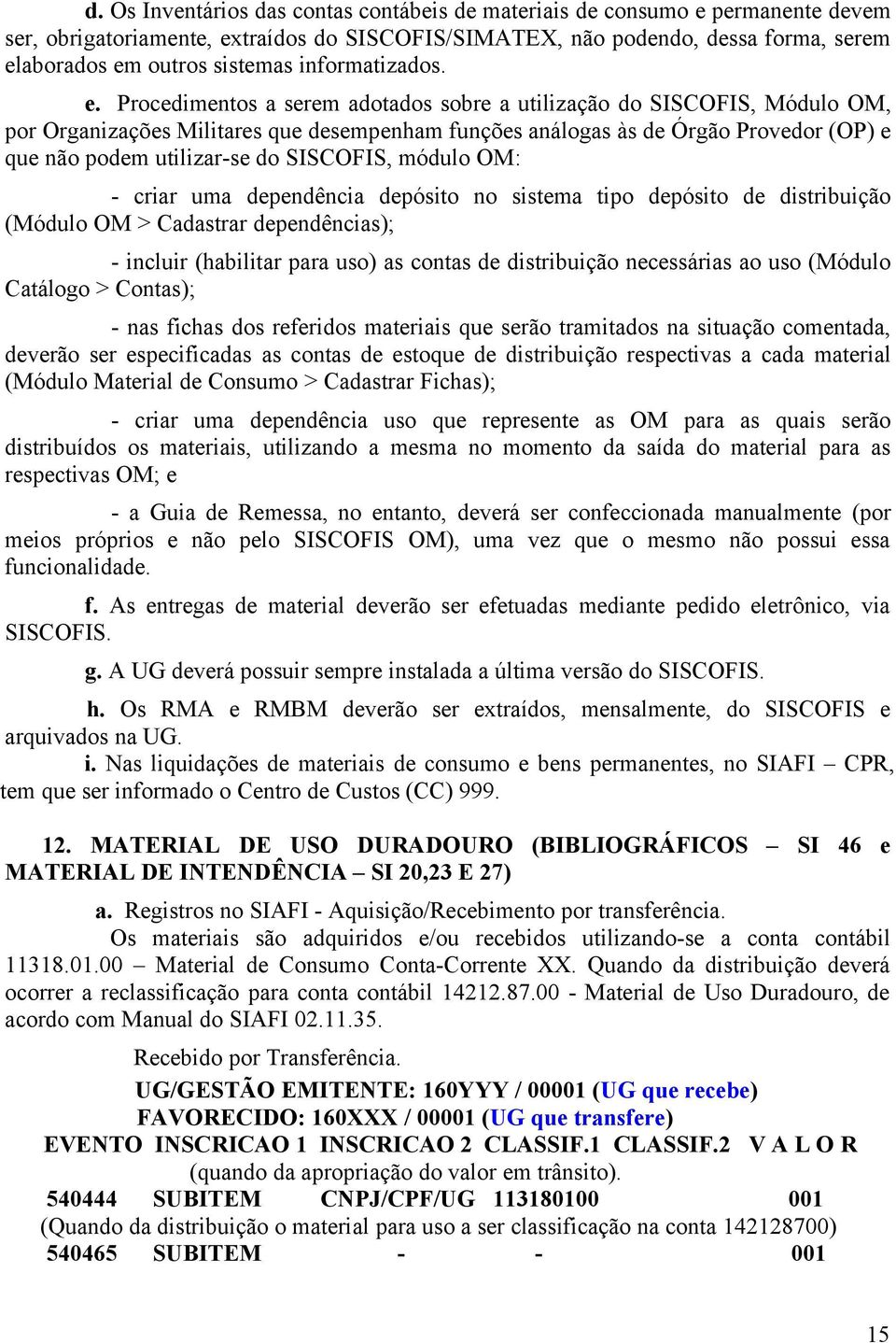 Procedimentos a serem adotados sobre a utilização do SISCOFIS, Módulo OM, por Organizações Militares que desempenham funções análogas às de Órgão Provedor (OP) e que não podem utilizar-se do