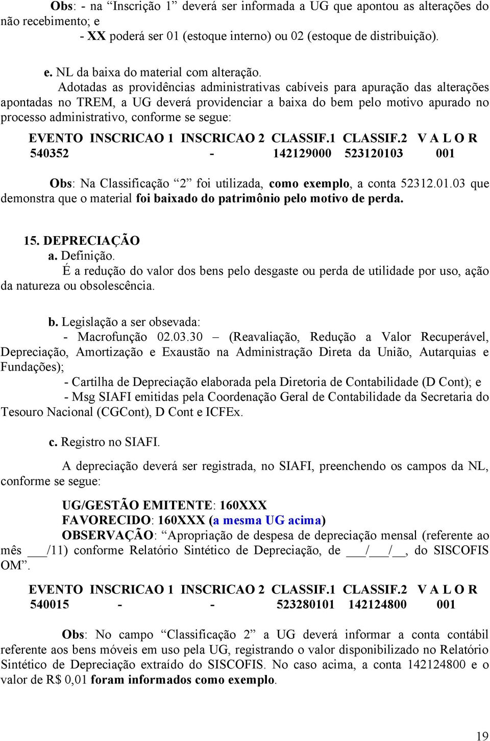 segue: 540352 CNPJ/CPF/UG - 142129000 523120103 001 Obs: Na Classificação 2 foi utilizada, como exemplo, a conta 52312.01.03 que demonstra que o material foi baixado do patrimônio pelo motivo de perda.