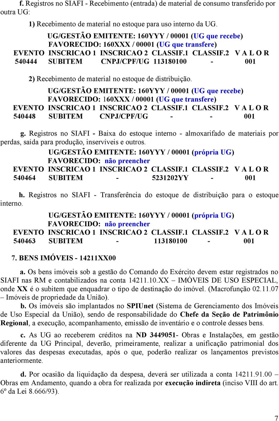 UG/GESTÃO EMITENTE: 160YYY / 00001 (UG que recebe) FAVORECIDO: 160XXX / 00001 (UG que transfere) 540448 SUBITEM CNPJ/CPF/UG - - 001 g.