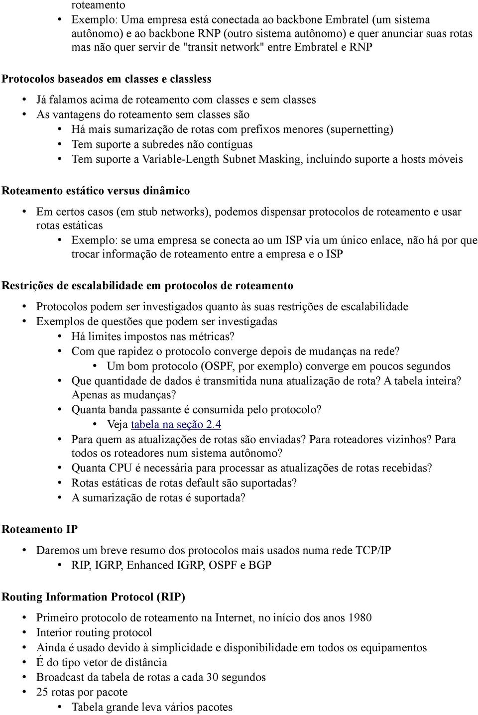 rotas com prefixos menores (supernetting) Tem suporte a subredes não contíguas Tem suporte a Variable-Length Subnet Masking, incluindo suporte a hosts móveis Roteamento estático versus dinâmico Em