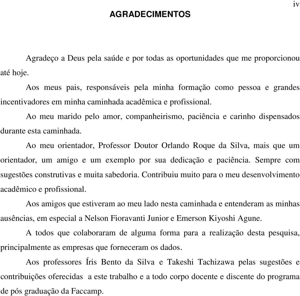 Ao meu marido pelo amor, companheirismo, paciência e carinho dispensados durante esta caminhada.