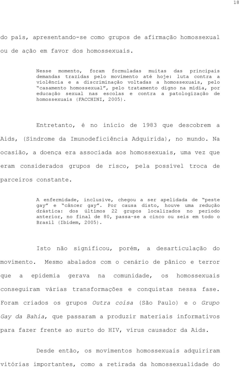 tratamento digno na mídia, por educação sexual nas escolas e contra a patologização de homossexuais (FACCHINI, 2005).