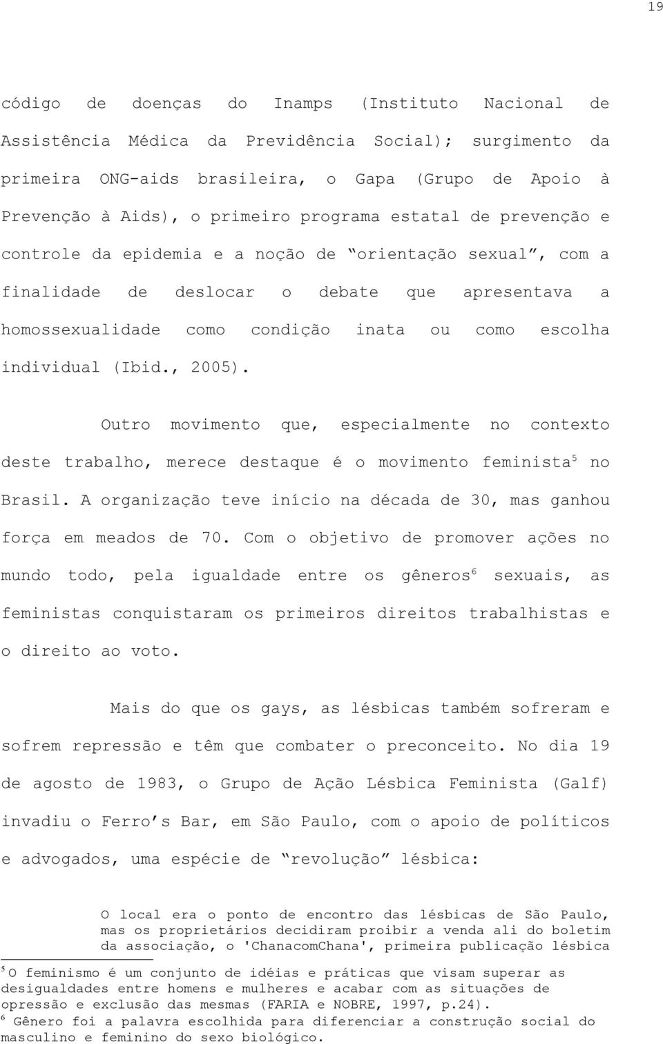 individual (Ibid., 2005). Outro movimento que, especialmente no contexto deste trabalho, merece destaque é o movimento feminista 5 no Brasil.