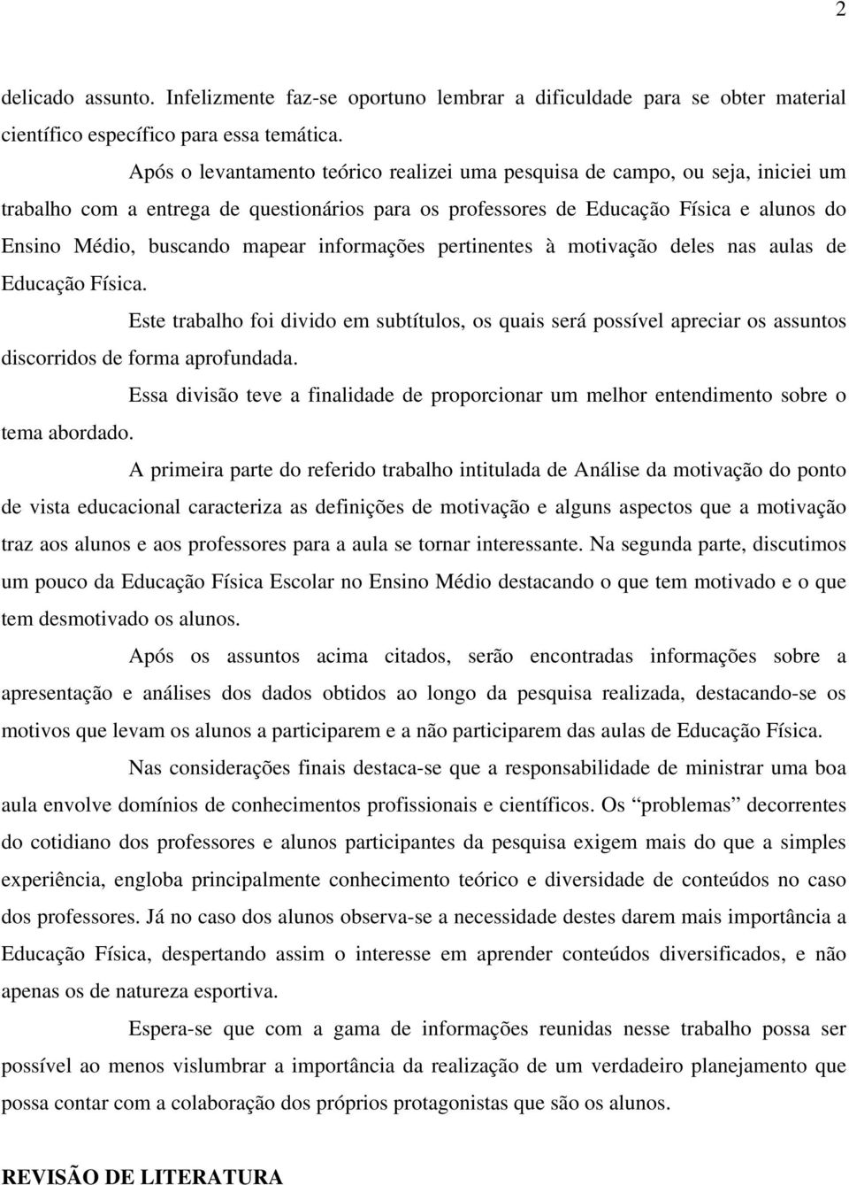 mapear informações pertinentes à motivação deles nas aulas de Educação Física. Este trabalho foi divido em subtítulos, os quais será possível apreciar os assuntos discorridos de forma aprofundada.