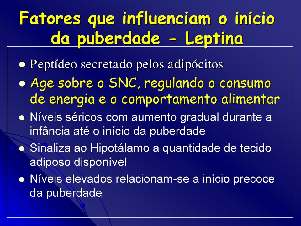 com aumento gradual durante a infância até o início da puberdade Sinaliza ao Hipotálamo a