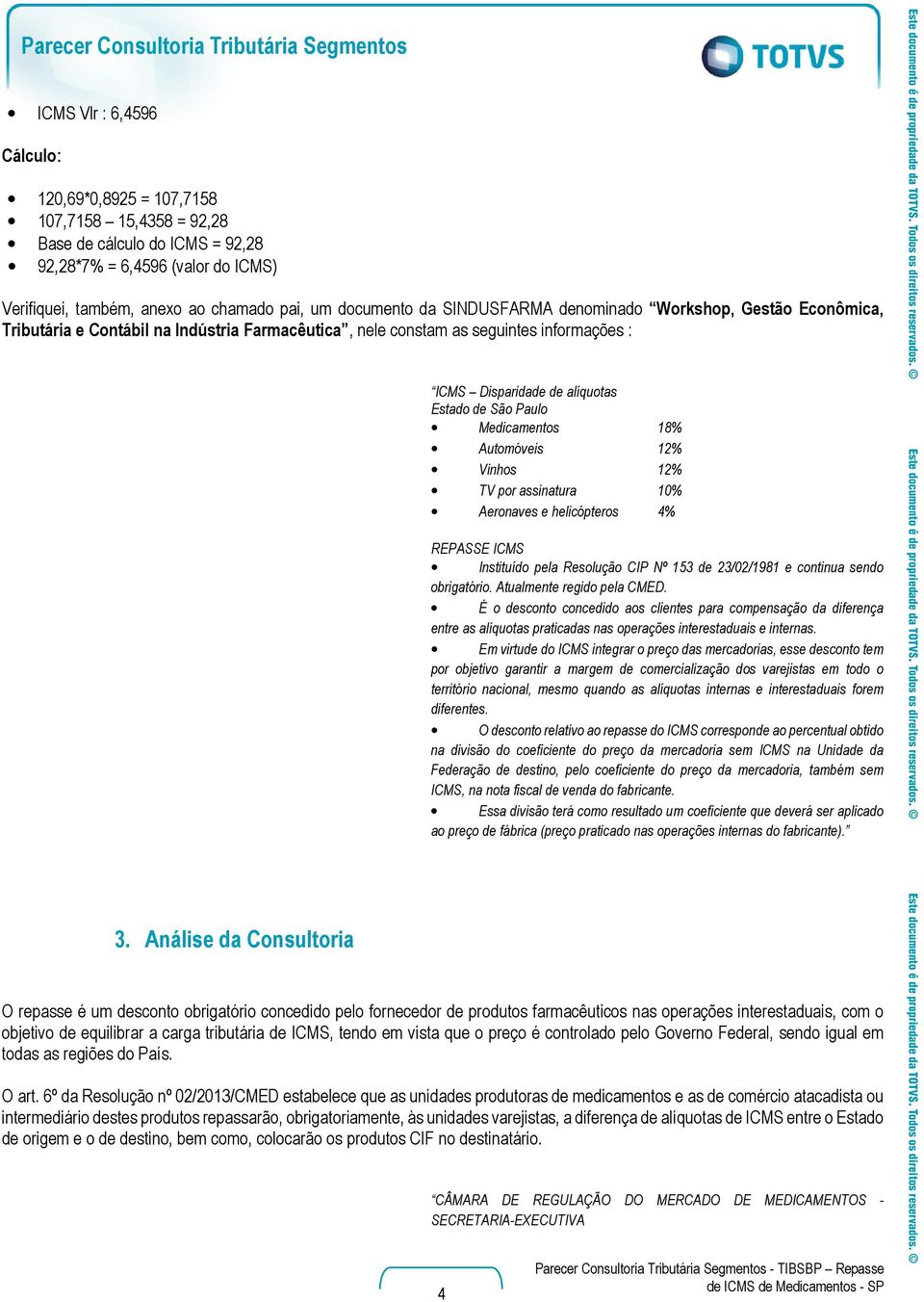 de São Paulo Medicamentos 18% Automóveis 12% Vinhos 12% TV por assinatura 10% Aeronaves e helicópteros 4% REPASSE ICMS Instituído pela Resolução CIP Nº 153 de 23/02/1981 e continua sendo obrigatório.