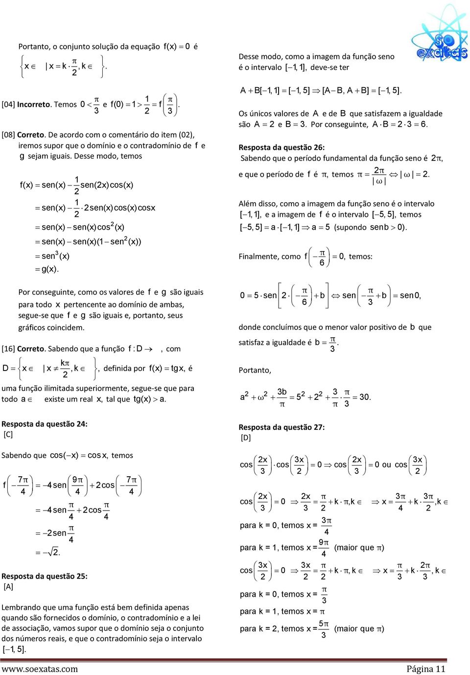 Desse modo, temos f(x) = sen(x) sen(x)cos(x) = sen(x) sen(x)cos(x)cosx = sen(x) sen(x)cos (x) = sen(x) sen(x)( sen (x)) = sen (x) = g(x).