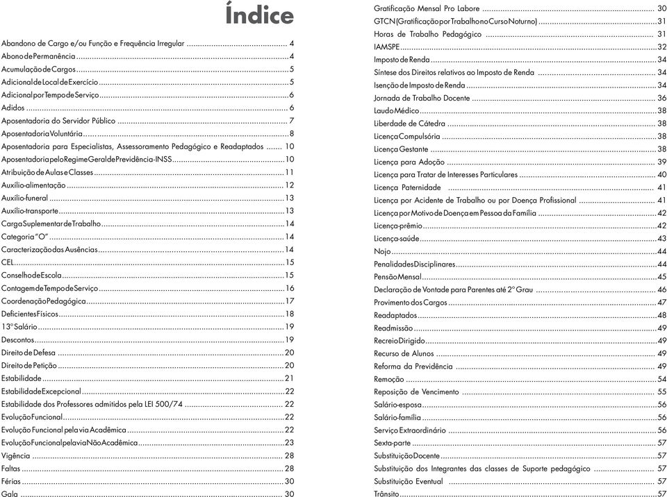 .. 10 Aposentadoria pelo Regime Geral de Previdência - INSS... 10 Atribuição de Aulas e Classes... 11 Auxílio-alimentação... 12 Auxílio-funeral... 13 Auxílio-transporte.