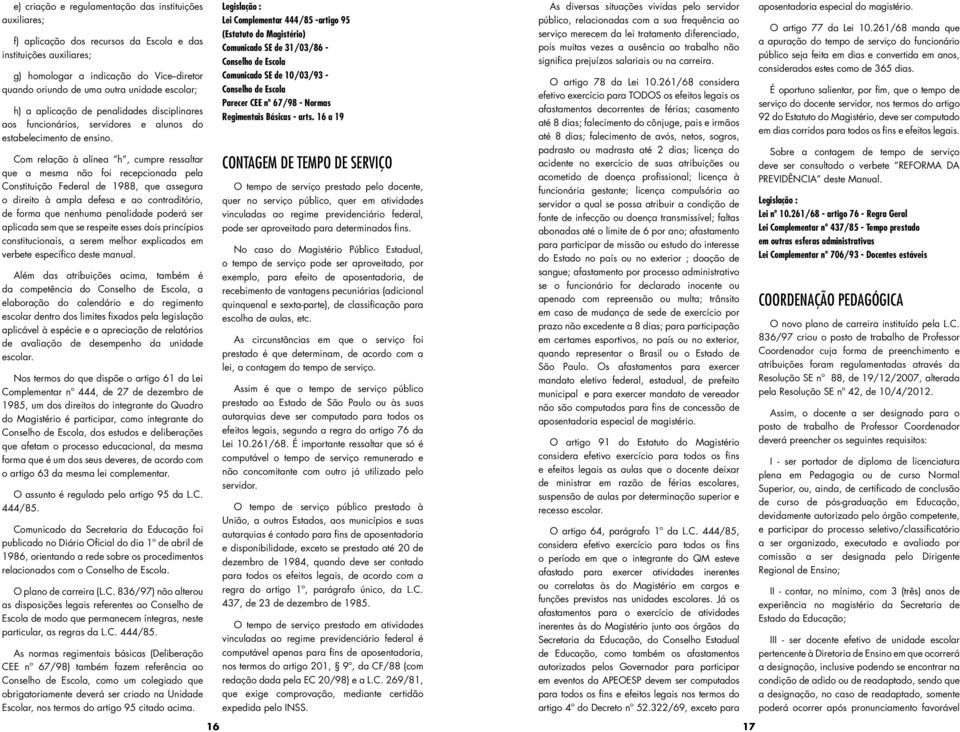 Com relação à alínea h, cumpre ressaltar que a mesma não foi recepcionada pela Constituição Federal de 1988, que assegura o direito à ampla defesa e ao contraditório, de forma que nenhuma penalidade