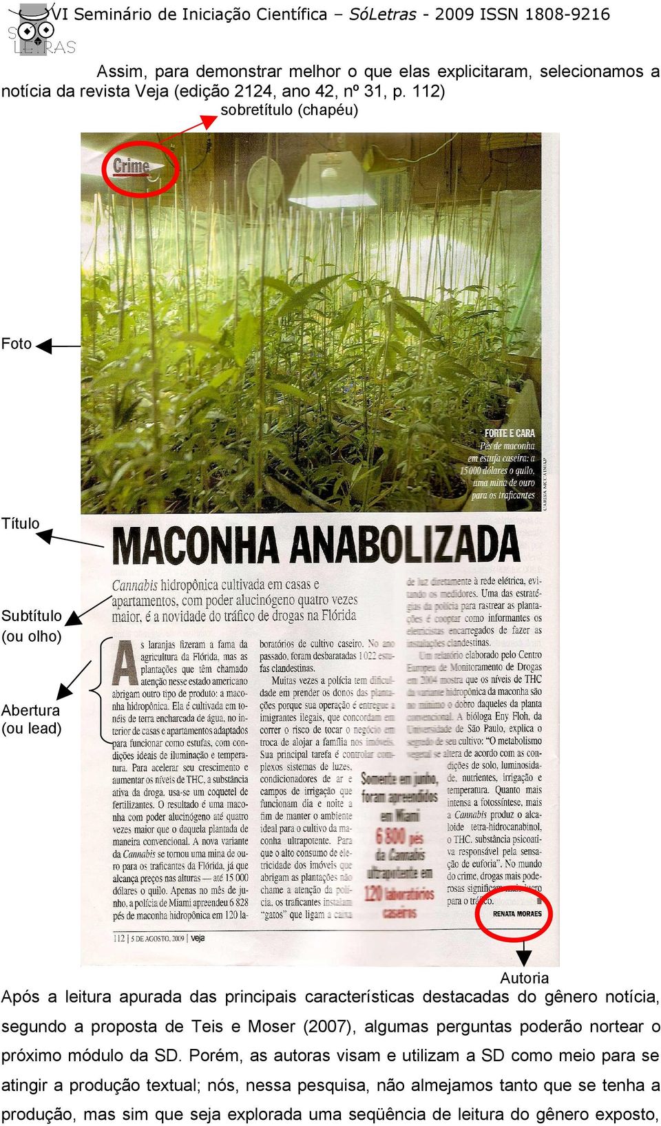 destacadas do gênero notícia, segundo a proposta de Teis e Moser (2007), algumas perguntas poderão nortear o próximo módulo da SD.