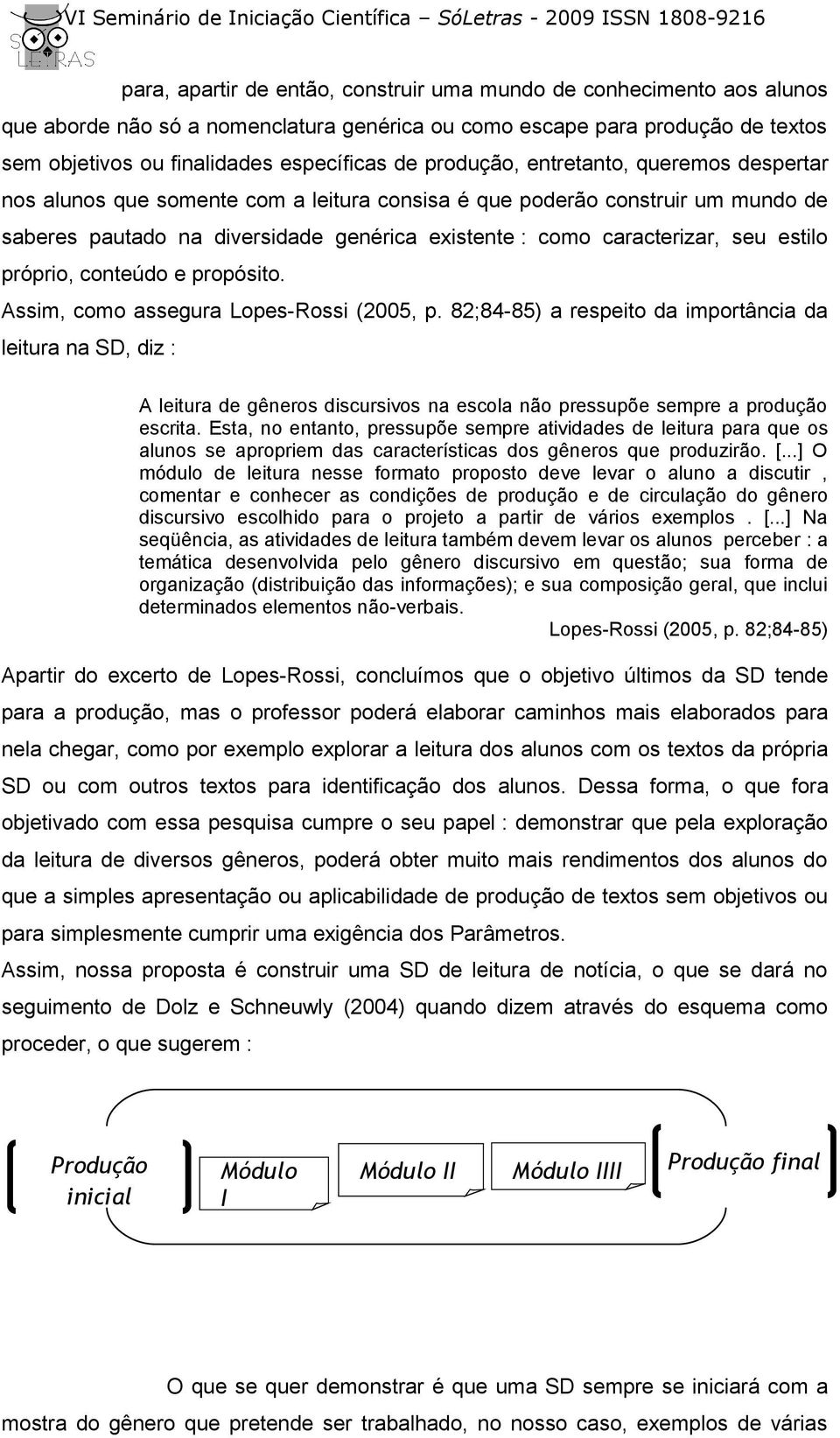 estilo próprio, conteúdo e propósito. Assim, como assegura Lopes-Rossi (2005, p.