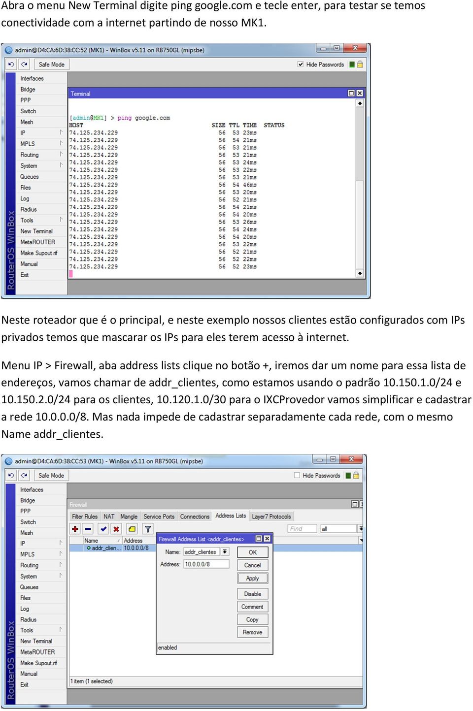 Menu IP > Firewall, aba address lists clique no botão +, iremos dar um nome para essa lista de endereços, vamos chamar de addr_clientes, como estamos usando o padrão 10.