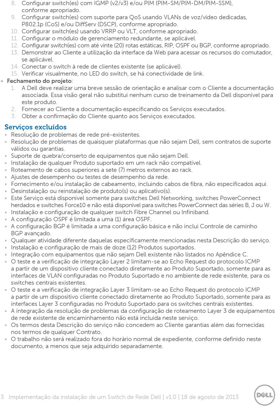 Configurar switch(es) com até vinte (20) rotas estáticas, RIP, OSPF ou BGP, conforme apropriado. 13.