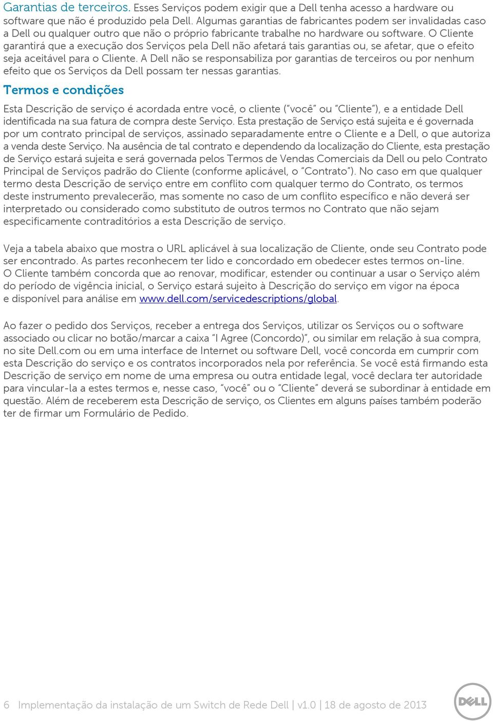 O Cliente garantirá que a execução dos Serviços pela Dell não afetará tais garantias ou, se afetar, que o efeito seja aceitável para o Cliente.