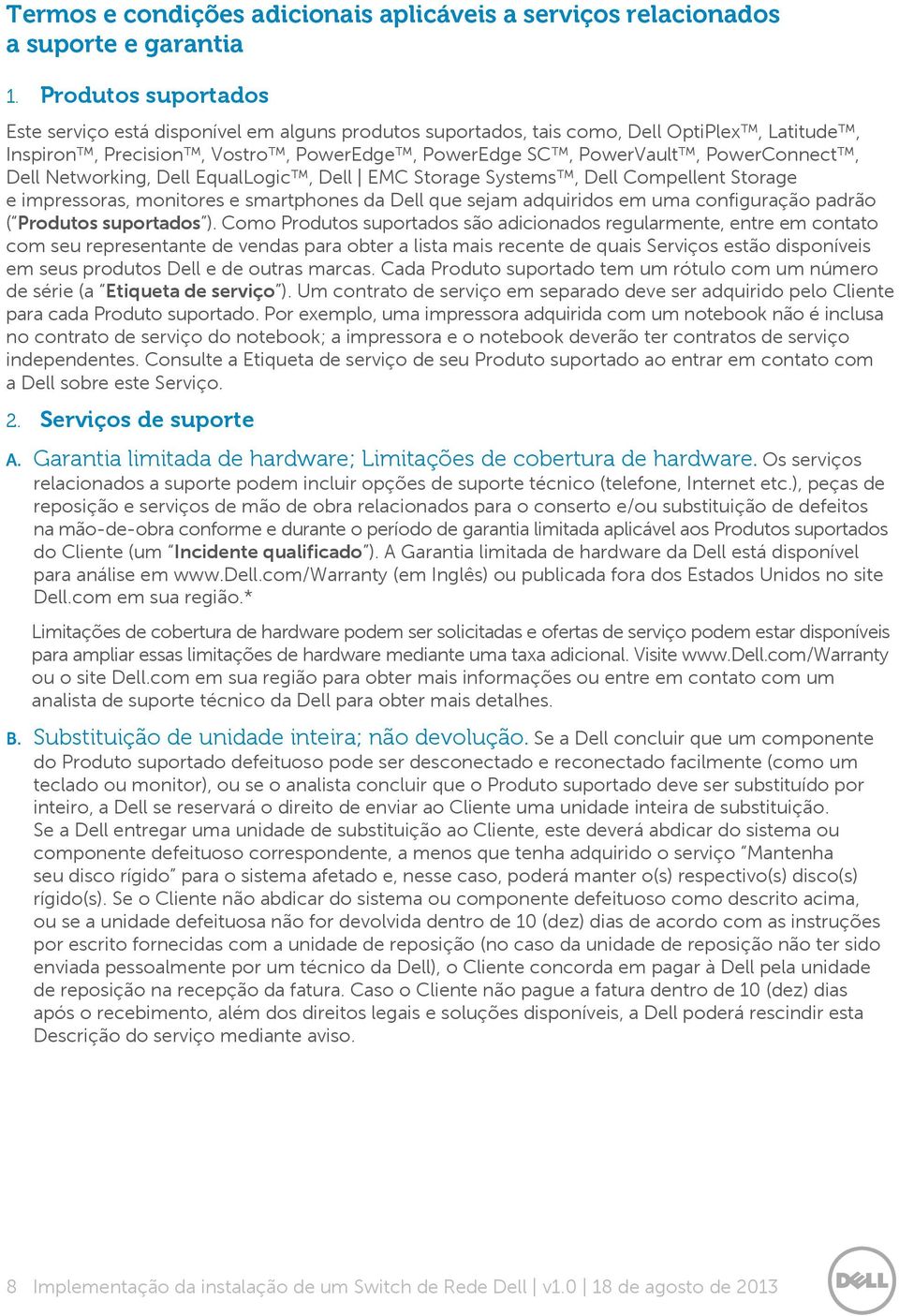 Dell Networking, Dell EqualLogic, Dell EMC Storage Systems, Dell Compellent Storage e impressoras, monitores e smartphones da Dell que sejam adquiridos em uma configuração padrão ( Produtos