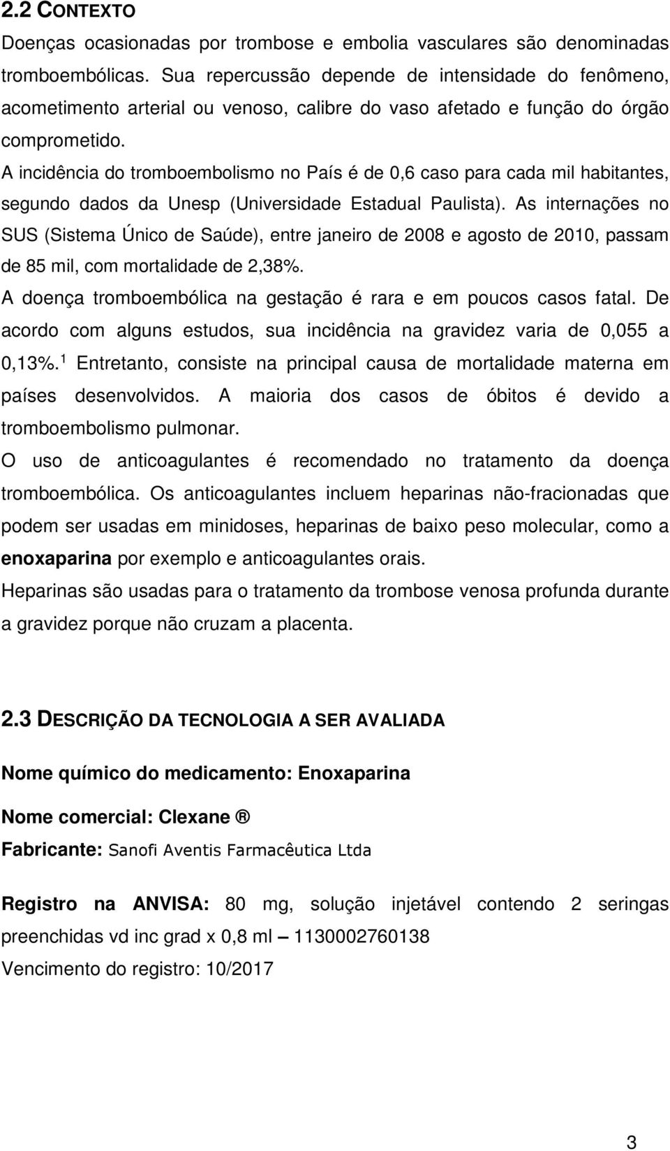 A incidência do tromboembolismo no País é de 0,6 caso para cada mil habitantes, segundo dados da Unesp (Universidade Estadual Paulista).