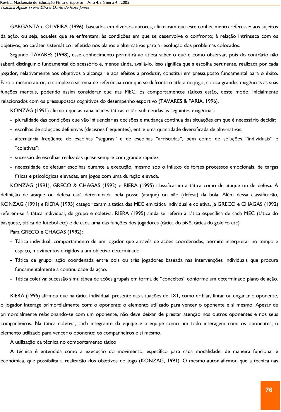 Segundo TAVARES (1998), esse conhecimento permitirá ao atleta saber o quê e como observar, pois do contrário não saberá distinguir o fundamental do acessório e, menos ainda, avaliá-lo.