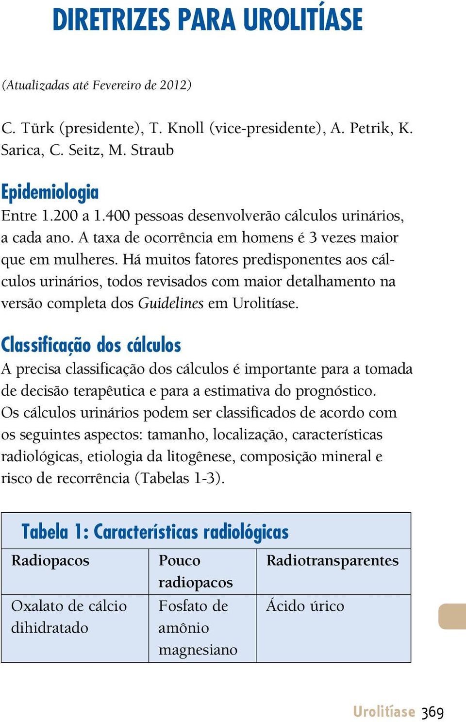 Há muitos fatores predisponentes aos cálculos urinários, todos revisados com maior detalhamento na versão completa dos Guidelines em Urolitíase.