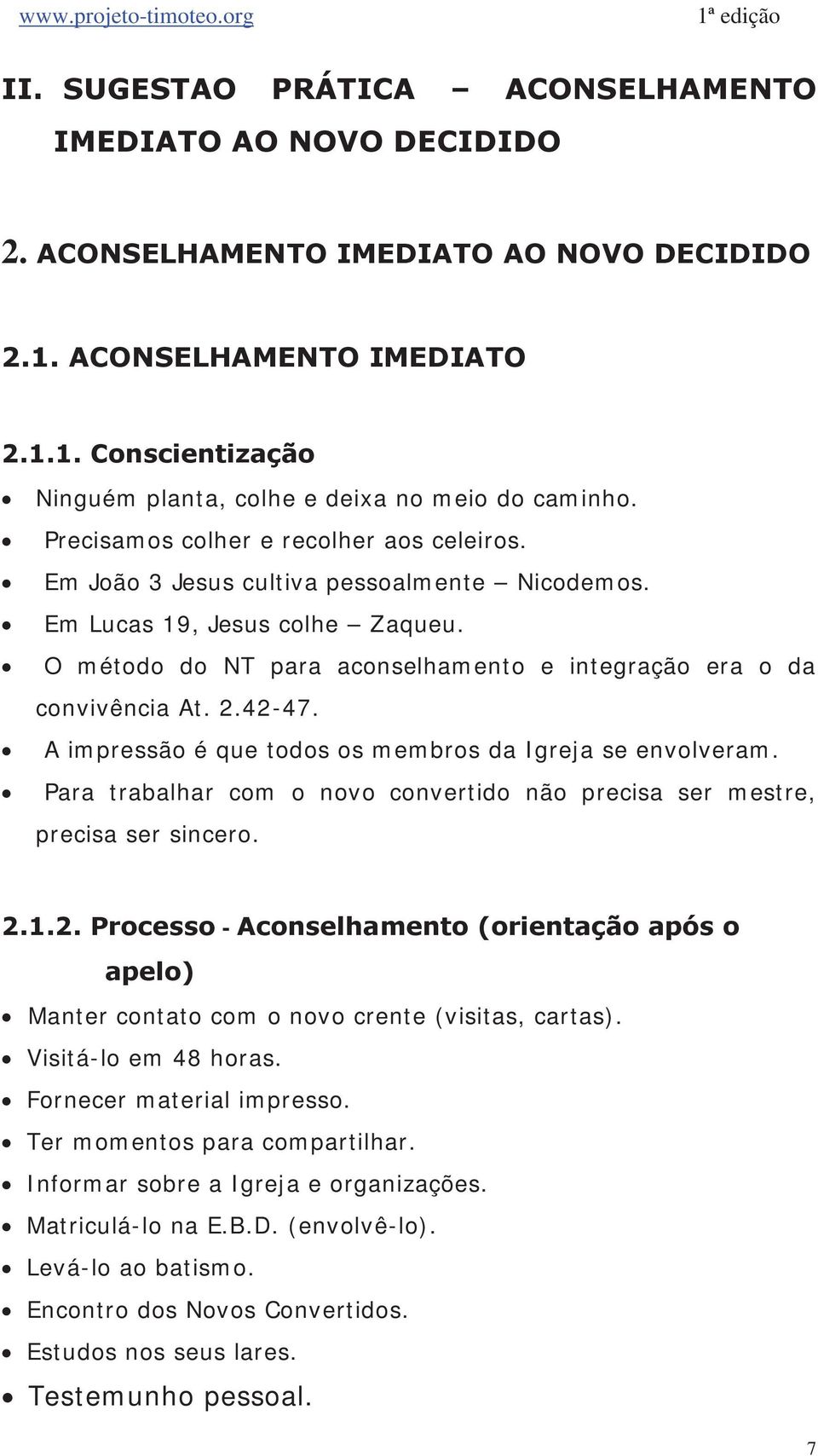 42-47. A impressão é que todos os membros da Igreja se envolveram. Para trabalhar com o novo convertido não precisa ser mestre, precisa ser sincero. 2.1.2. Processo - Aconselhamento (orientação após o apelo) Manter contato com o novo crente (visitas, cartas).