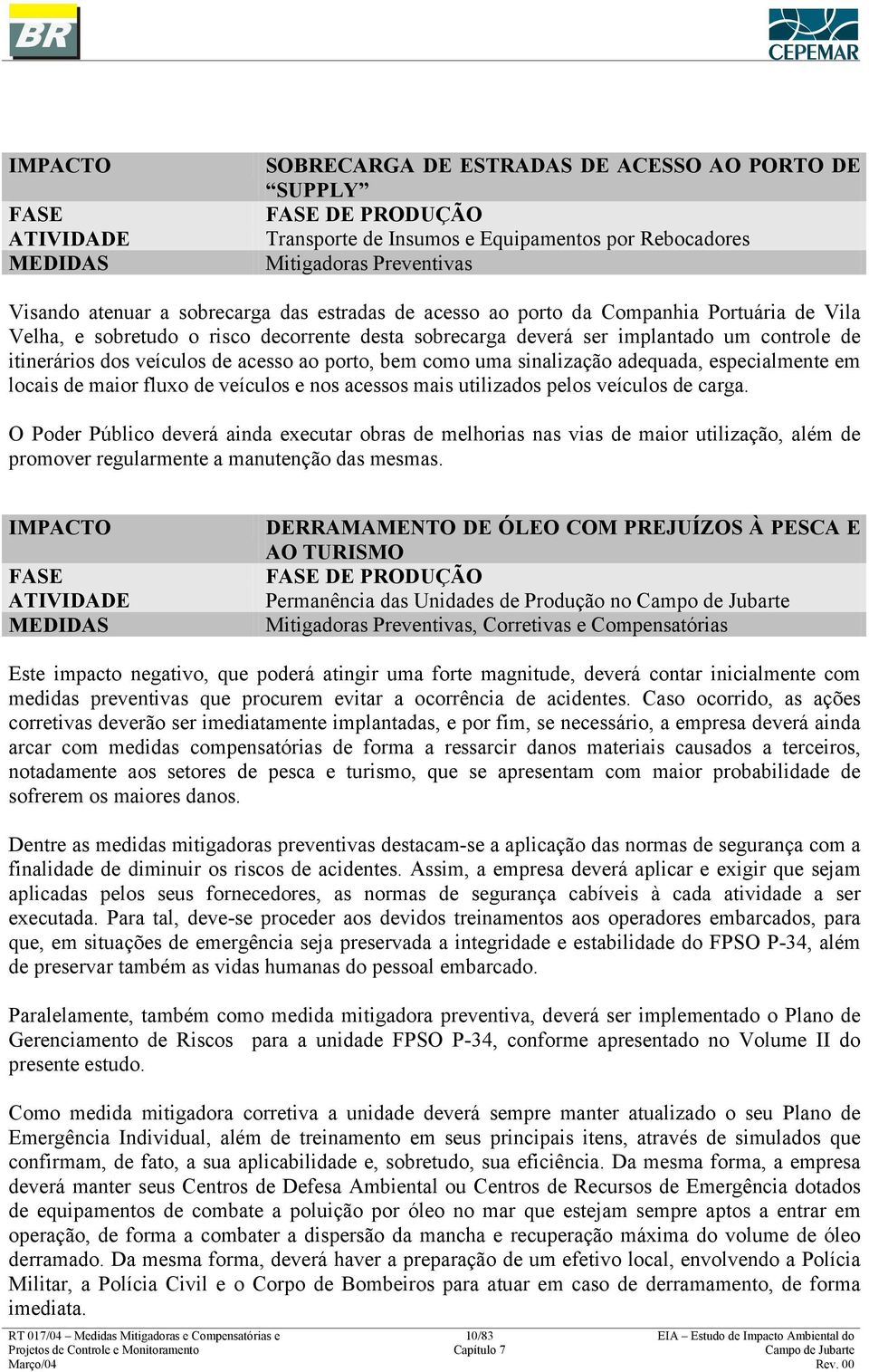 acesso ao porto, bem como uma sinalização adequada, especialmente em locais de maior fluxo de veículos e nos acessos mais utilizados pelos veículos de carga.