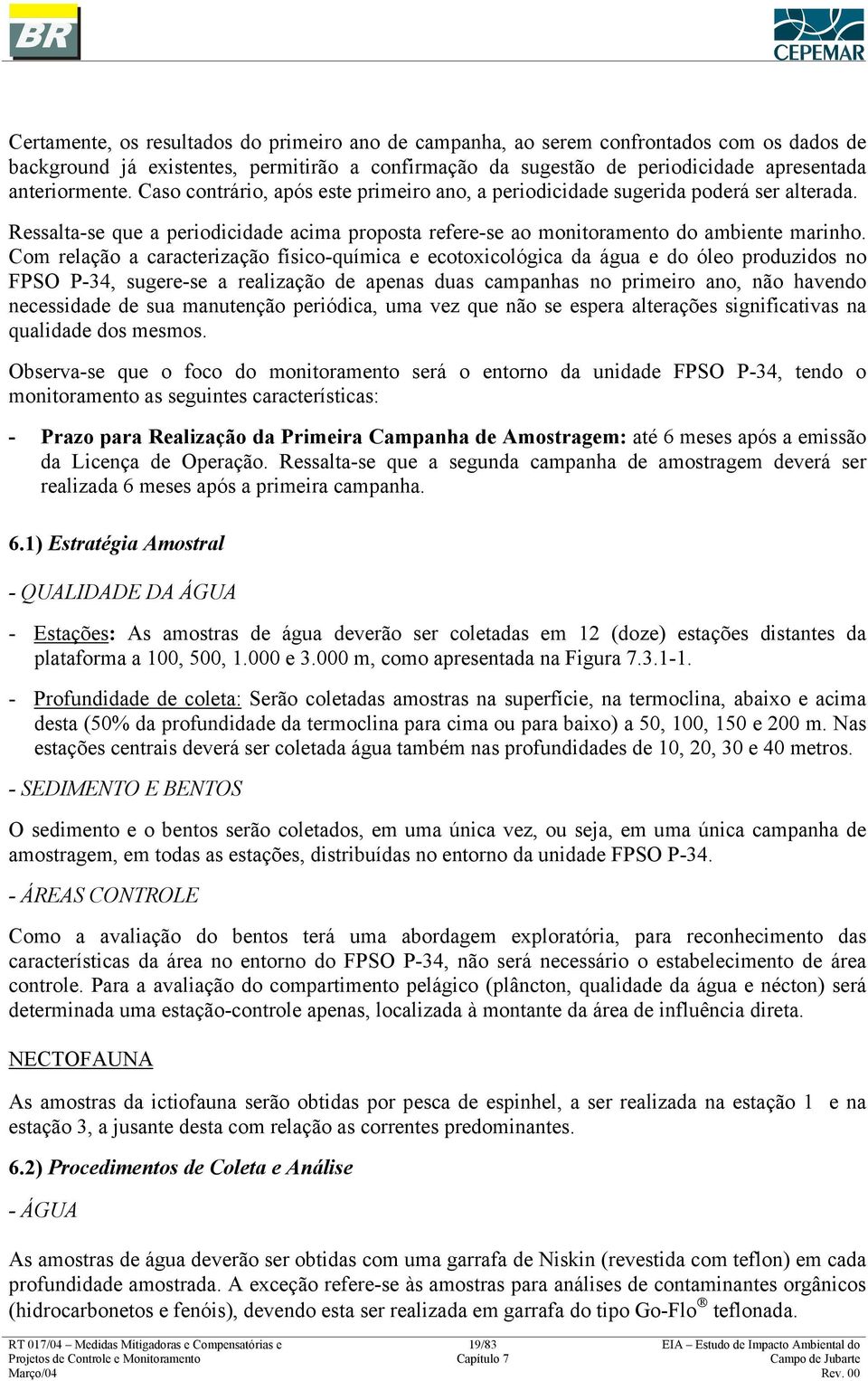 Com relação a caracterização físico-química e ecotoxicológica da água e do óleo produzidos no FPSO P-34, sugere-se a realização de apenas duas campanhas no primeiro ano, não havendo necessidade de