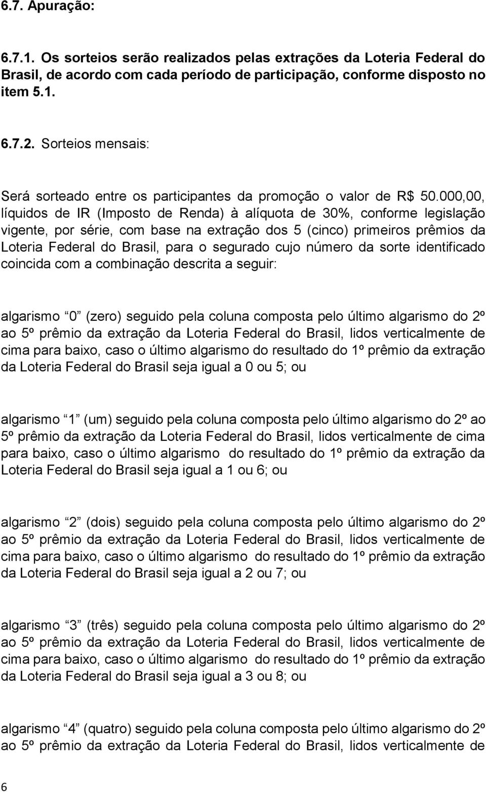 000,00, líquidos de IR (Imposto de Renda) à alíquota de 30%, conforme legislação vigente, por série, com base na extração dos 5 (cinco) primeiros prêmios da Loteria Federal do Brasil, para o segurado