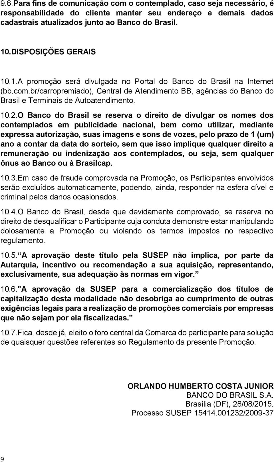 br/carropremiado), Central de Atendimento BB, agências do Banco do Brasil e Terminais de Autoatendimento. 10.2.