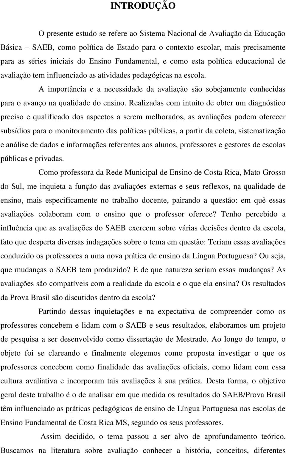 A importância e a necessidade da avaliação são sobejamente conhecidas para o avanço na qualidade do ensino.