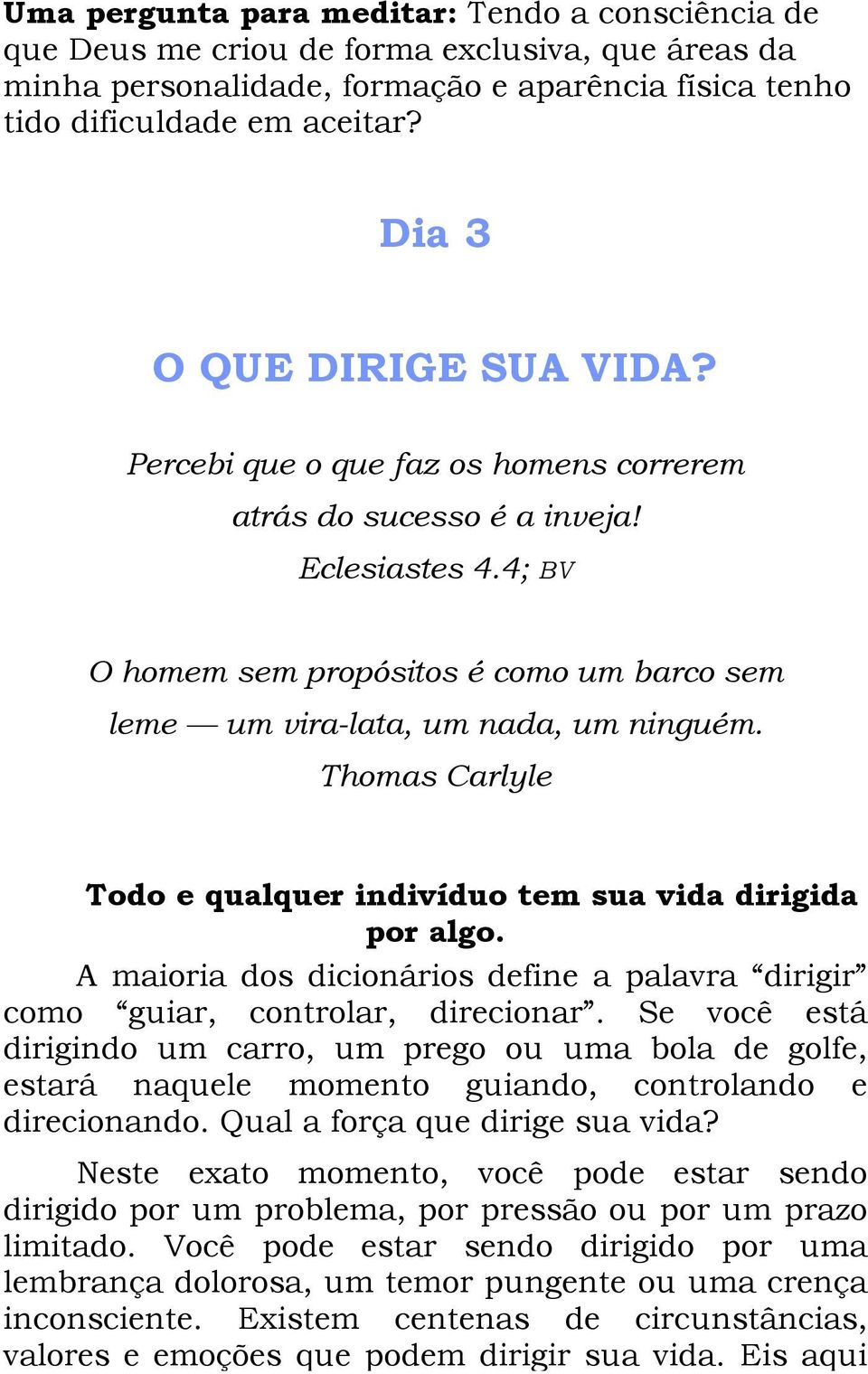 4; BV O homem sem propósitos é como um barco sem leme um vira-lata, um nada, um ninguém. Thomas Carlyle Todo e qualquer indivíduo tem sua vida dirigida por algo.