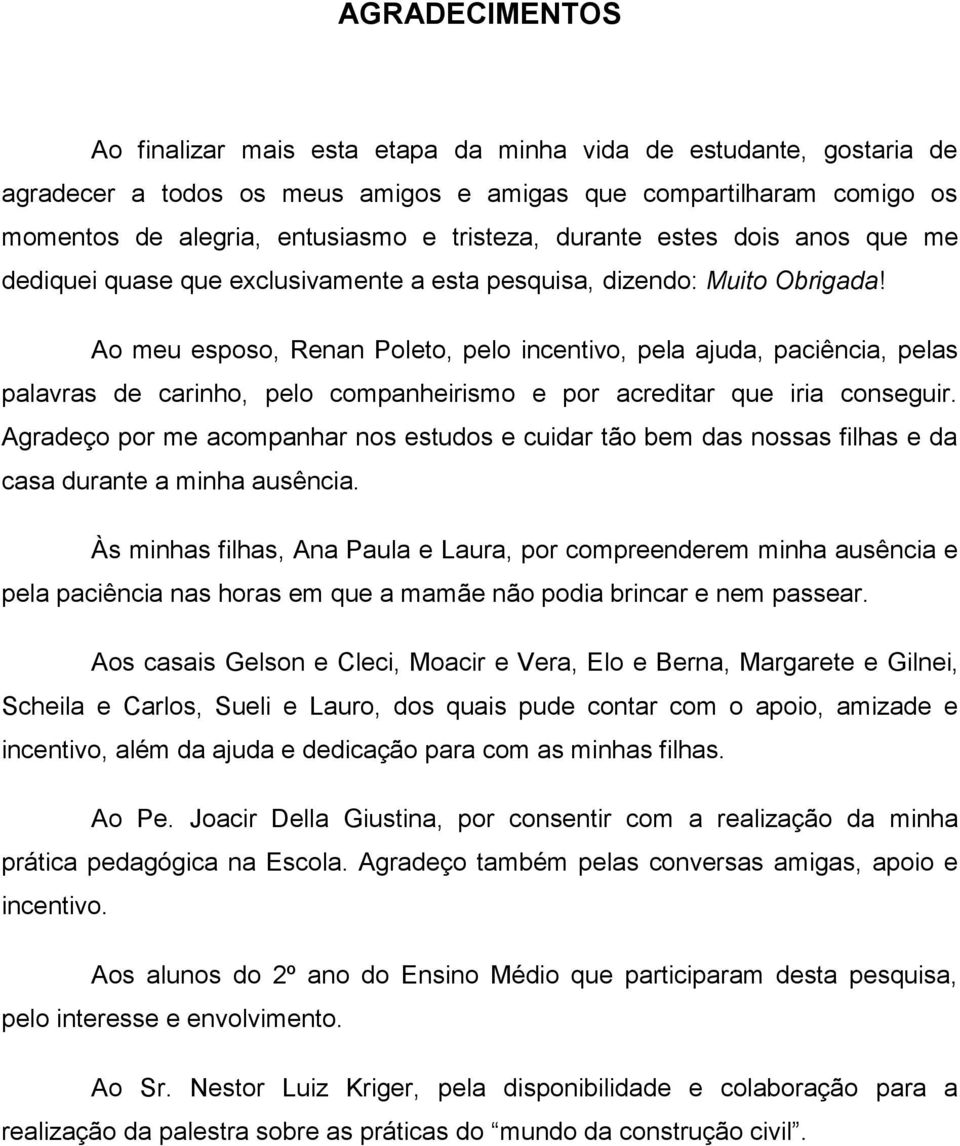 Ao meu esposo, Renan Poleto, pelo incentivo, pela ajuda, paciência, pelas palavras de carinho, pelo companheirismo e por acreditar que iria conseguir.