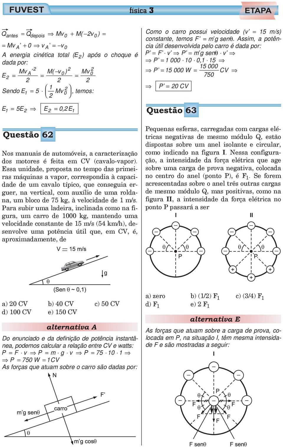 Essa unidade, proposta no tempo das primeiras máquinas a vapor, correspondia à capacidade de um cavalo típico, que conseguia erguer, na vertical, com auxílio de uma roldana, um bloco de 75 kg, à