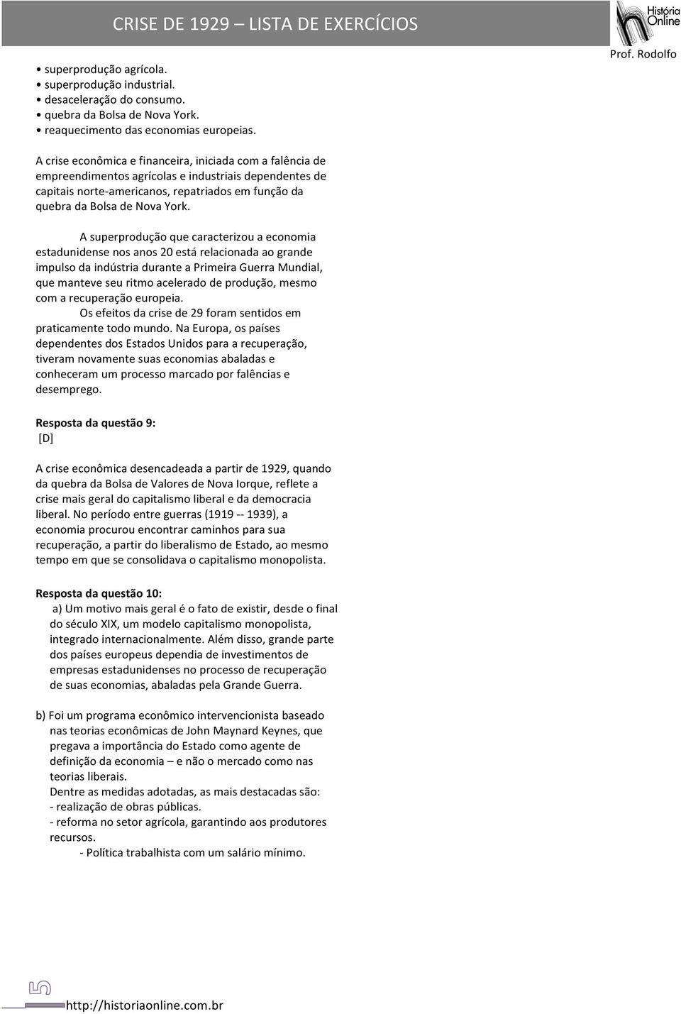 A superprodução que caracterizou a economia estadunidense nos anos 20 está relacionada ao grande impulso da indústria durante a Primeira Guerra Mundial, que manteve seu ritmo acelerado de produção,