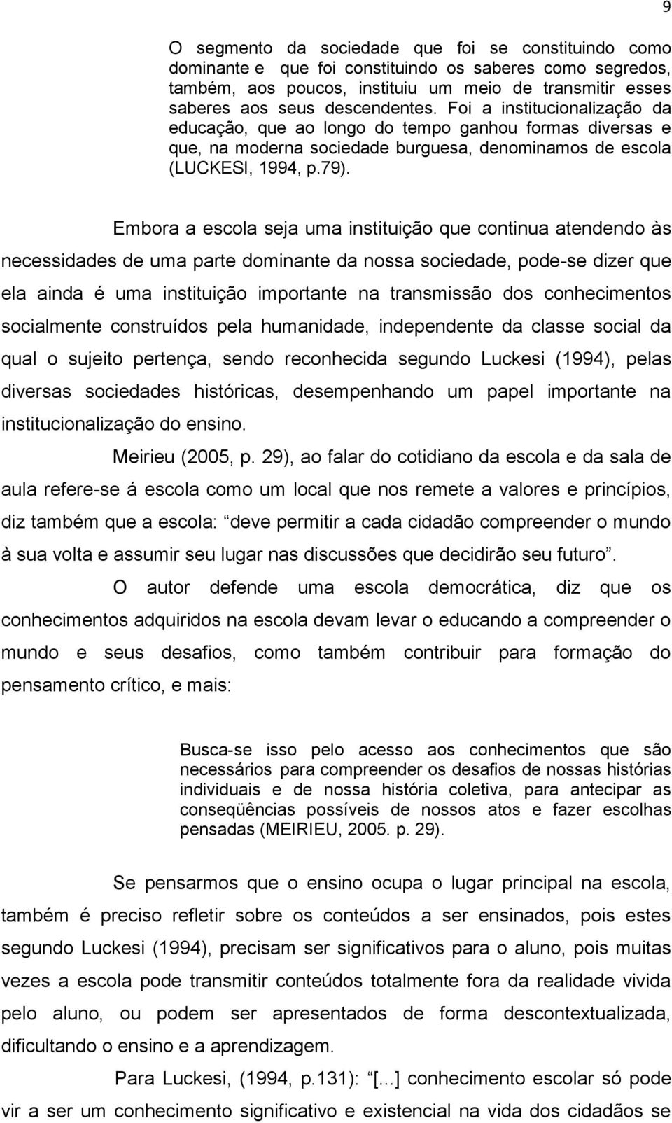 9 Embora a escola seja uma instituição que continua atendendo às necessidades de uma parte dominante da nossa sociedade, pode-se dizer que ela ainda é uma instituição importante na transmissão dos