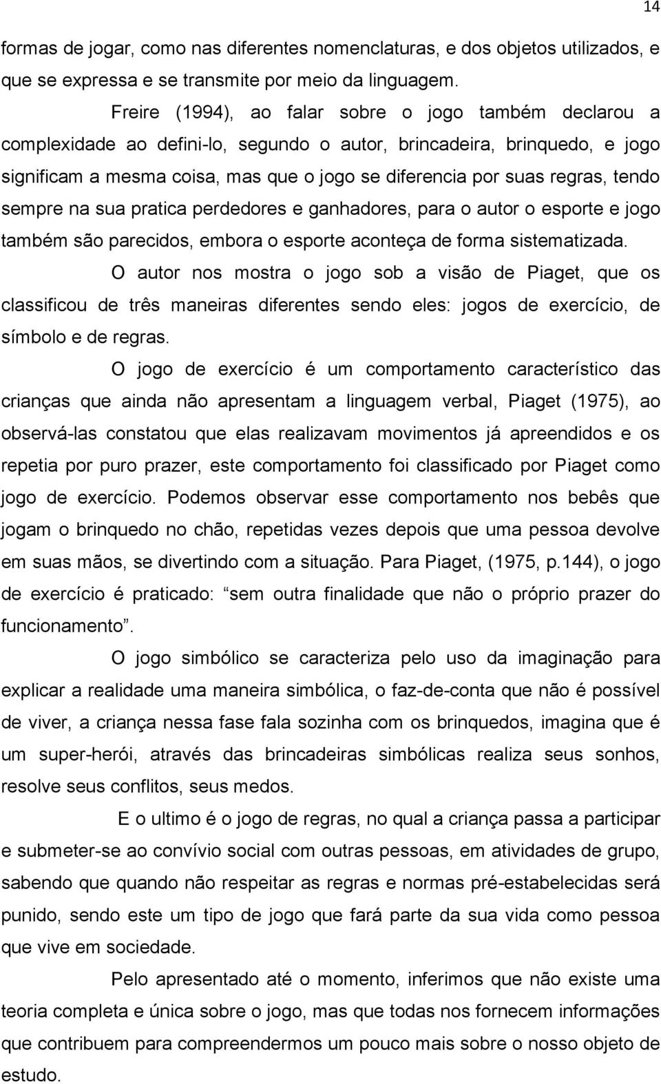 regras, tendo sempre na sua pratica perdedores e ganhadores, para o autor o esporte e jogo também são parecidos, embora o esporte aconteça de forma sistematizada.