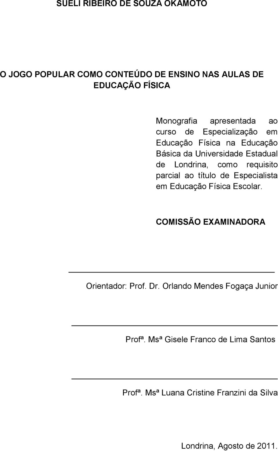 requisito parcial ao título de Especialista em Educação Física Escolar. COMISSÃO EXAMINADORA Orientador: Prof. Dr.