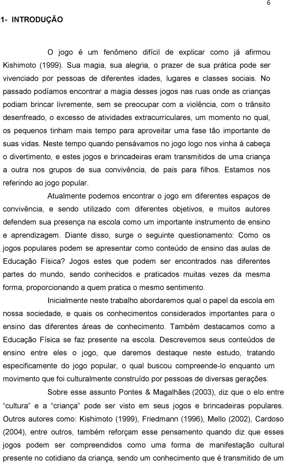 No passado podíamos encontrar a magia desses jogos nas ruas onde as crianças podiam brincar livremente, sem se preocupar com a violência, com o trânsito desenfreado, o excesso de atividades