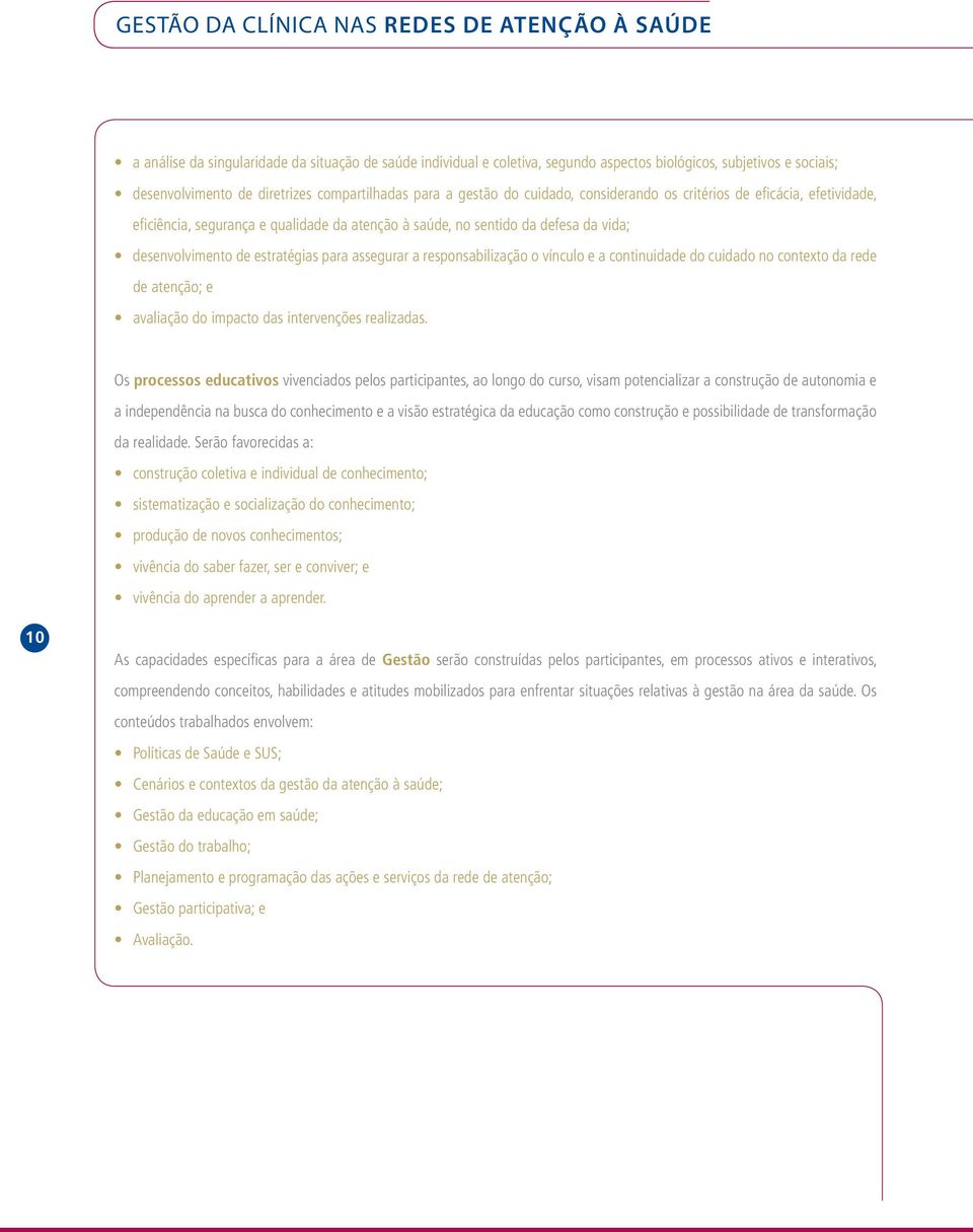 estratégias para assegurar a responsabilização o vínculo e a continuidade do cuidado no contexto da rede de atenção; e avaliação do impacto das intervenções realizadas.