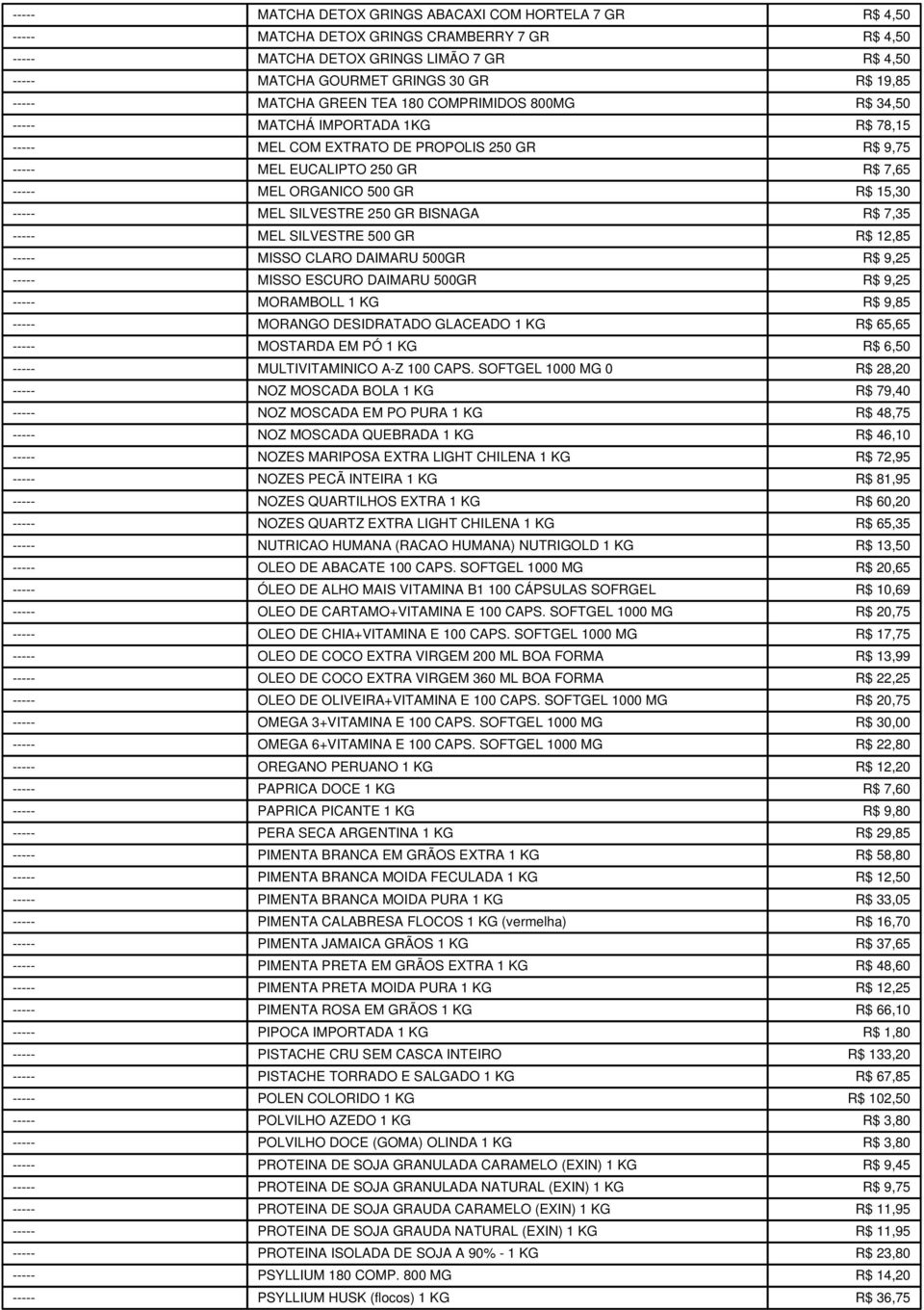 R$ 15,30 ----- MEL SILVESTRE 250 GR BISNAGA R$ 7,35 ----- MEL SILVESTRE 500 GR R$ 12,85 ----- MISSO CLARO DAIMARU 500GR R$ 9,25 ----- MISSO ESCURO DAIMARU 500GR R$ 9,25 ----- MORAMBOLL 1 KG R$ 9,85