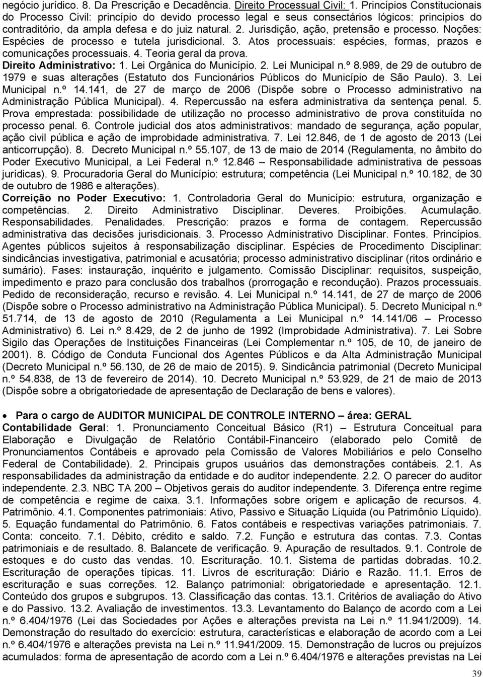 Jurisdição, ação, pretensão e processo. Noções: Espécies de processo e tutela jurisdicional. 3. Atos processuais: espécies, formas, prazos e comunicações processuais. 4. Teoria geral da prova.