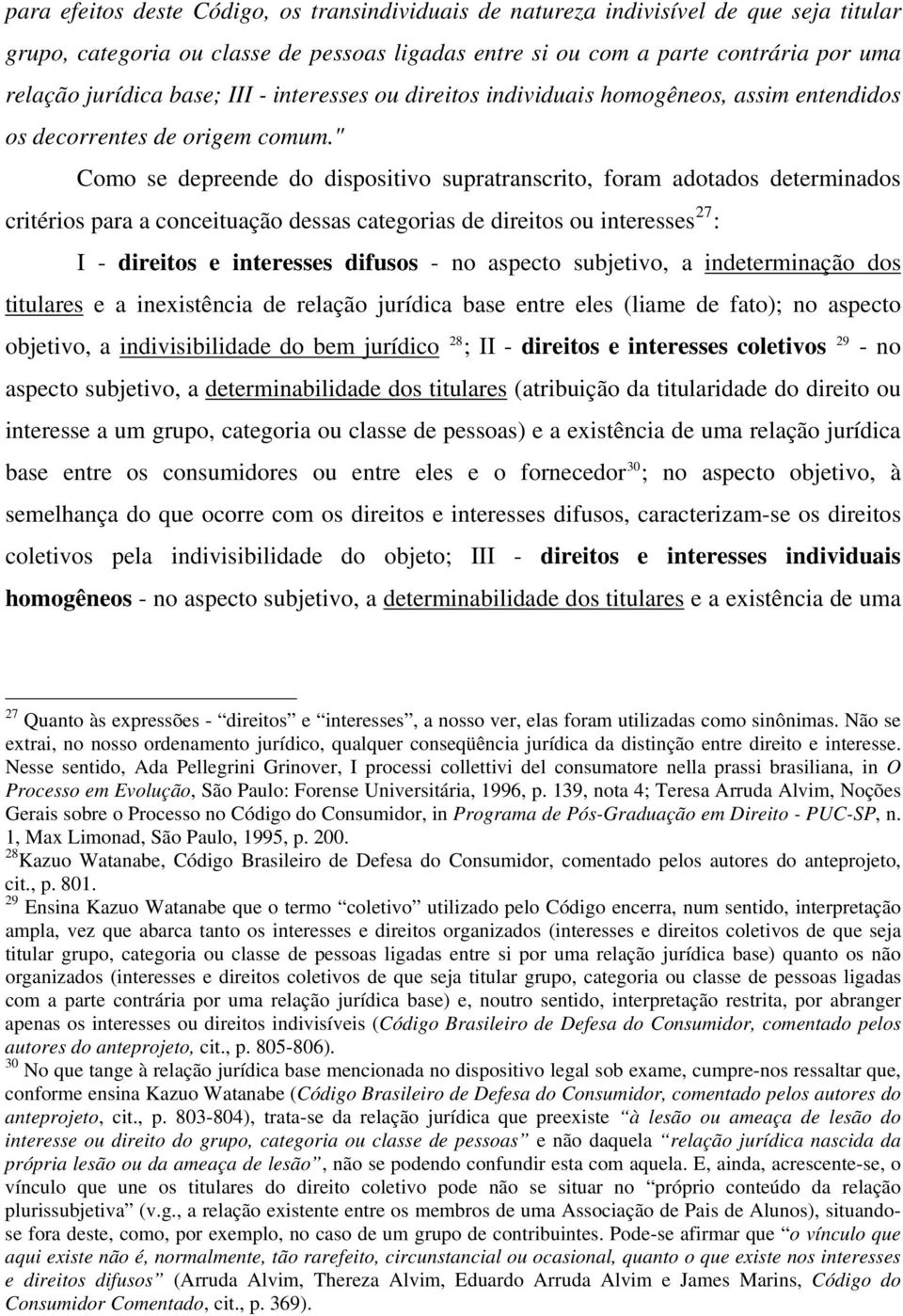 " Como se depreende do dispositivo supratranscrito, foram adotados determinados critérios para a conceituação dessas categorias de direitos ou interesses 27 : I - direitos e interesses difusos - no